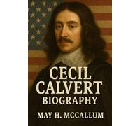 Cecil Calvert Biography: The Man Who Built Maryland Without Stepping Foot on Its Soil (American Pillars: Biographies that Shaped the Republic)