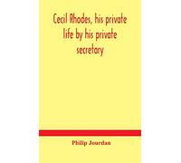 Cecil Rhodes, His Private Life By His Private Secretary