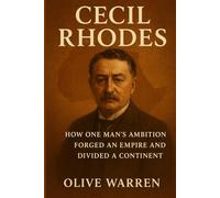 CECIL RHODES: How One Man’s Ambition Forged an Empire and Divided a Continent (The great figures of history series)
