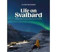 Life on Svalbard : Finding Home on a Remote Island Near the North Pole