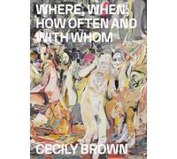 Cecily Brown: Where, When, How Often and with Whom