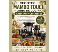 CECOTEC MAMBO TOUCH LIBRO DE COCINA PARA PRINCIPIANTES: 125 recetas mediterráneas y españolas, un plan de comidas de 30 días, y todo lo que necesitas para dominar tu toque de mambo desde el primer día