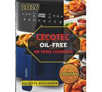 CECOTEC OIL-FREE AIR FRYER COOKBOOK: Guide Facile pour Débutants avec des Recettes Saines, Délicieuses et Rapides à la Technologie PerfectCook pour la Cuisine Quotidienne