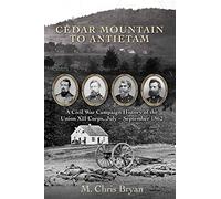 Cedar Mountain to Antietam: A Civil War Campaign History of the Union XII Corps, July - September 1862