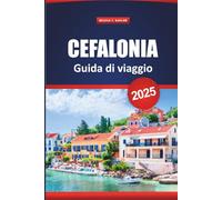Cefalonia Guida Di Viaggio 2025: Le migliori cose da fare, le spiagge panoramiche, la cucina locale e i piani di itinerario per esplorare l'isola ionica della Grecia