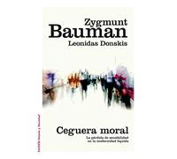 Ceguera moral : la pérdida de sensibilidad en la modernidad líquida
