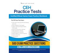 CEH Practice Tests: Certified Ethical Hacker Exam Prep Workbook with 4 Simulated Practice Exams, 500 Questions, Detailed Answer Explanations, and Study Tips to Build CEH Theory Exam Confidence
