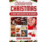 Celebrate Christmas 75 Sweet Treats Recipes for the Holidays: ***Black & White Edition*** Delicious and Easy recipes for making Fudges, Toffees, ... (Holiday Baking Christmas Dessert Cookbooks)
