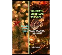 CELEBRATE CHRISTMAS IN DUBAI TRAVEL GUIDE 2025: Warm Weather, Big Lights (Epic Journeys 2025: The Complete Travel Guide Collection)