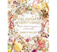 Celebrate Everything!: Fun Ideas to Bring Your Parties to Life