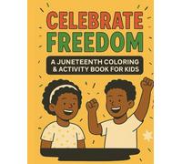 Celebrate Freedom: A Juneteenth Coloring & Activity Book for Kids: Created to Inspire Young Minds to Learn, Reflect, and Express Creativity and Black History