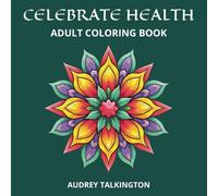 Celebrate Health: An Adult Coloring Book of Mindful Mandalas for Fun, Focus and Healing | 44 Unique Sacred Geometric Designs to Center Your Mind, ... Adult Coloring Books for Joyful Living)
