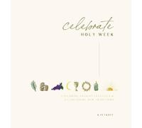Celebrate Holy Week: Exploring Ancient Festivals & Establishing New Traditions (Full Color Edition)