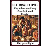 Celebrate Love: Key Milestones Every Couple Should Cherish.: Learn to honor meaningful relationship moments that deepen connection and create lasting memories.