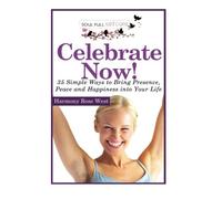 Celebrate Now!: 35 Simple Ways to Bring Presence, Peace and Happiness into Your Life: Volume 4 (Soul-Full Self-Care)