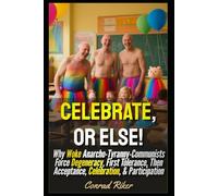 Celebrate, or Else!: Why Woke Anarcho-Tyranny-Communists Force Degeneracy, First Tolerance, Then Acceptance, Celebration, & Participation (Redpilled Progressive (satire))