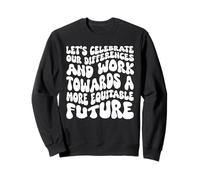 Celebrate Our Differences Work Towards An Equitable Future Sweatshirt