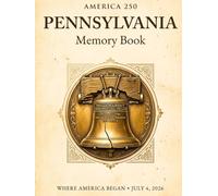 Celebrate Pennsylvania: America 250 Memory Book: A 250th Anniversary Keepsake Journal for July 4, 2026 - Capture Fireworks, Family Traditions, and Historic Moments