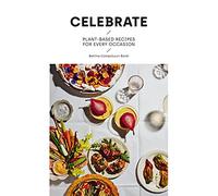 Celebrate: Plant Based Recipes for Every Occasion