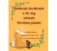 Celebrate the Miracle: A 30-day Ultimate Christmas planner & Journal