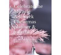 Celebrate the Miracle: a 5-week Christmas planner & journal: Faith filled planning,reflection and gratitude for peaceful holiday season.