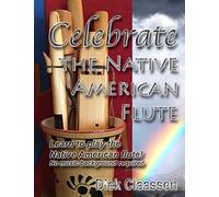 Celebrate the Native American Flute: Learn to play the Native American flute!: Volume 1 (EarthFlute)