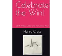 Celebrate the Win!: STEMI, Widow Maker and the Miracle After (Taylor's Gift)