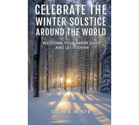 Celebrate the Winter Solstice Around the World: Welcome Your Inner Light and Let It Shine