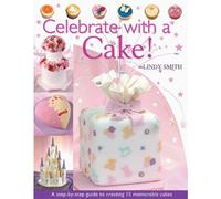 Celebrate with a Cake!: A Step-by-Step Guide to Creating 15 Memorable Cakes