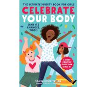 Celebrate Your Body (and Its Changes, Too!) : The Ultimate Puberty Book for Girls