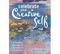 Celebrate Your Creative Self [new-in-paperback]: 25 Painting Exercises to Discover Your Inner Artist