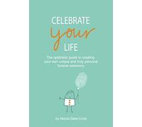 Celebrate Your Life: The optimistic guide to creating your own unique and truly personal funeral ceremony.