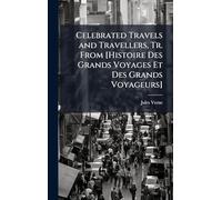 Celebrated Travels and Travellers, Tr. From [Histoire Des Grands Voyages Et Des Grands Voyageurs]