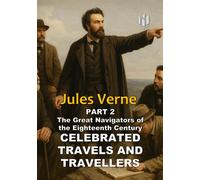 CELEBRATED TRAVELS AND TRAVELLERS (Translated) (Annotated): PART 2 The Great Navigators of the Eighteenth Century