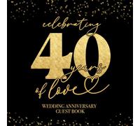 Celebrating 40 Years Of Love Wedding Anniversary Guestbook: With Gift Log And Thank You Tracker - Black Gold Edition
