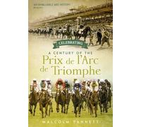 Celebrating a Century of the Prix de l'Arc de Triomphe : The History of Europe's Greatest Horse Race