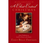 Celebrating A Christ-Centered Christmas: Seven Traditions to Lead Us Closer to the Savior