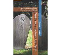 Celebrating a Life, Mourning a Death: A Guide for Professional & Informal Funeral Celebrants