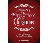 Celebrating a Merry Catholic Christmas: A Guide to the Customs and Feast Days of Advent and Christmas