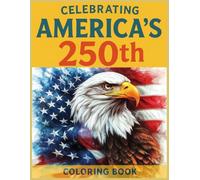 Celebrating America’s 250th Coloring Book: Honoring 250 Years of Freedom and the Spirit of the Revolution