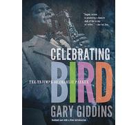 Celebrating Bird: The Triumph of Charlie Parker