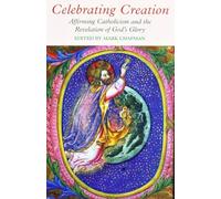 Celebrating Creation: Affirming Catholicism and the Revelation of God's Glory