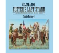 Celebrating Custer's Last Stand : 150 Years Commemorating the Battle of the Little Big Horn