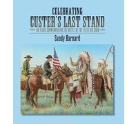 Celebrating Custer's Last Stand: 150 Years Commemorating the Battle of the Little Big Horn