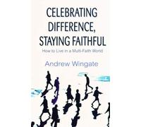 Celebrating Difference, Staying Faithful: How to Live in a Multi-faith World