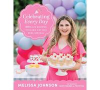 Celebrating Every Day: 100 Easy Recipes to Make Any Day Feel Special