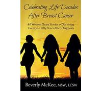 Celebrating Life Decades After Breast Cancer: 40 Women Share Stories of Surviving Twenty to Fifty Years After Diagnosis
