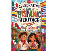 Celebrating Our Hispanic Heritage month book for kids: 12 Stories Following Curious Children as They Explore Traditions, Friendship, and Lasting Family Values