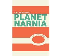Celebrating Planet Narnia: 10 Years in Orbit: An Unexpected Journal - Advent Issue: A celebration of the 10 year anniversary of the ground breaking work, Planet Narnia