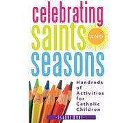 Celebrating Saints and Seasons: Hundreds of Activities for Catholic Children